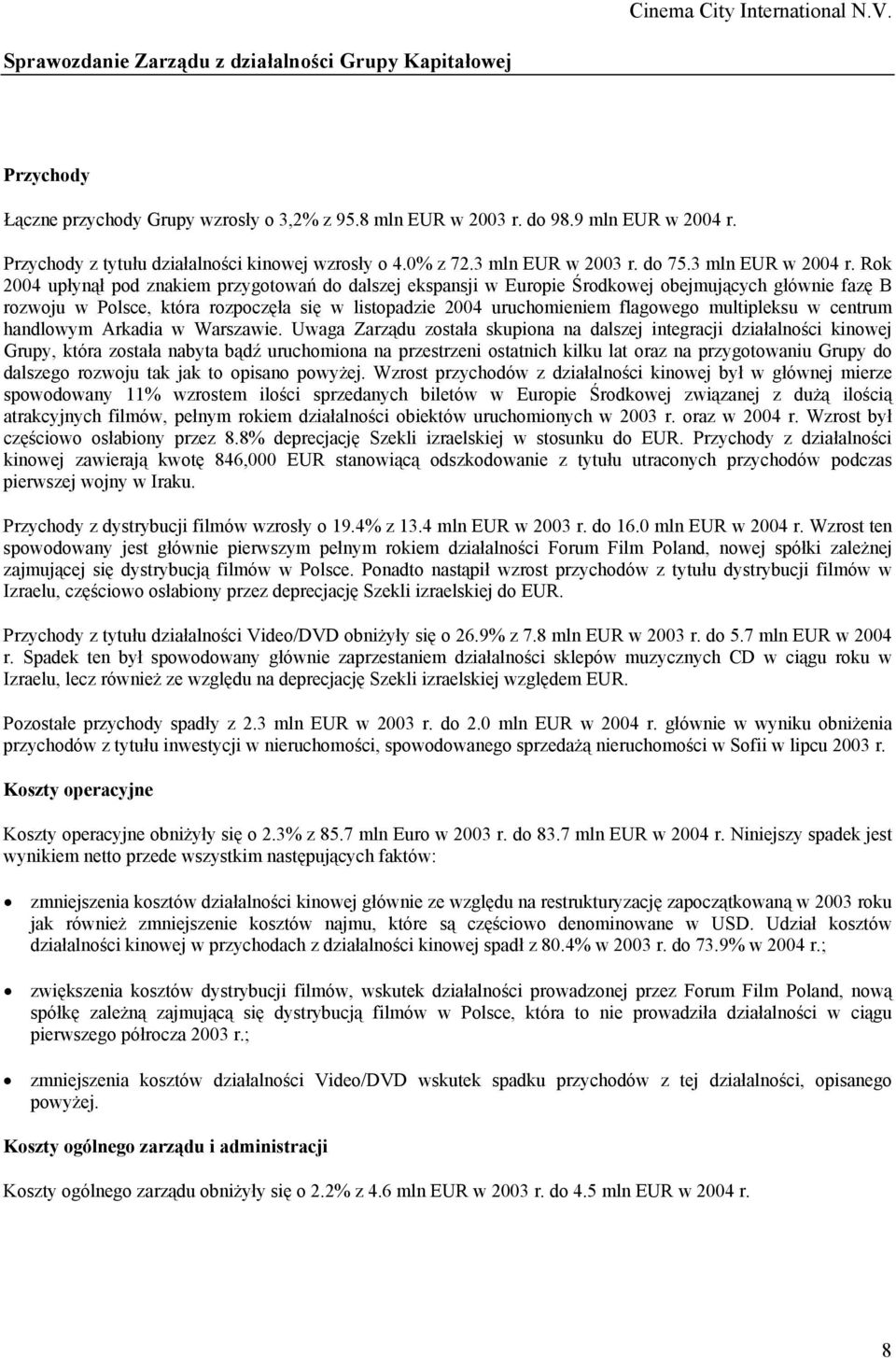 Rok 2004 upłynął pod znakiem przygotowań do dalszej ekspansji w Europie Środkowej obejmujących głównie fazę B rozwoju w Polsce, która rozpoczęła się w listopadzie 2004 uruchomieniem flagowego