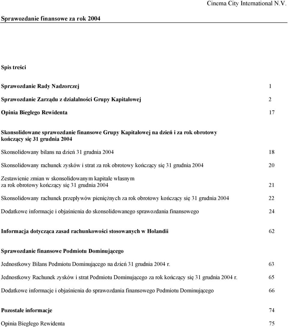 się 31 grudnia 2004 20 Zestawienie zmian w skonsolidowanym kapitale własnym za rok obrotowy kończący się 31 grudnia 2004 21 Skonsolidowany rachunek przepływów pieniężnych za rok obrotowy kończący się