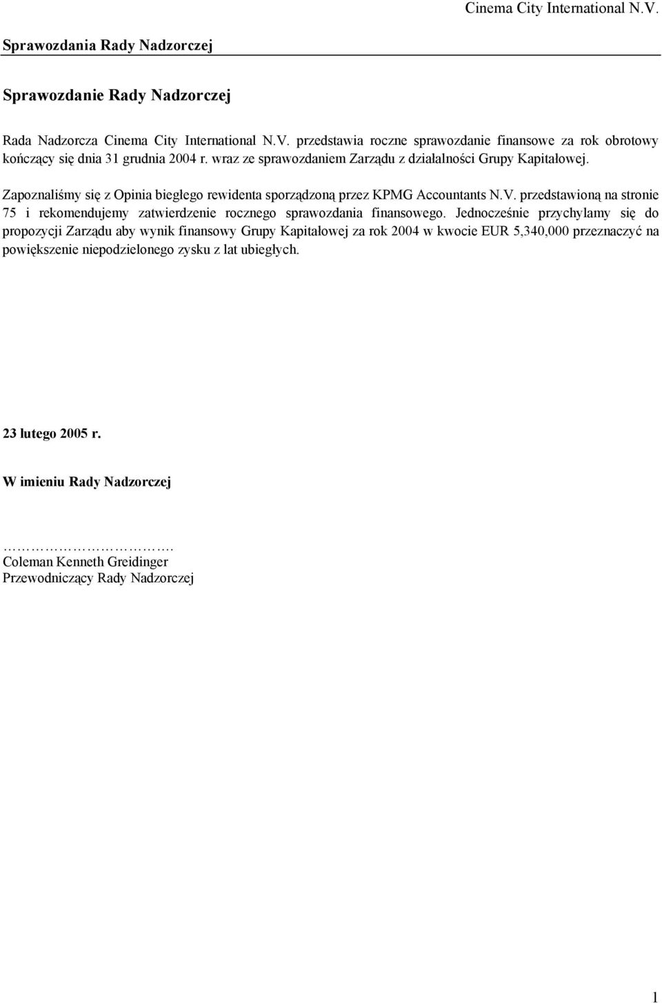 Zapoznaliśmy się z Opinia biegłego rewidenta sporządzoną przez KPMG Accountants N.V. przedstawioną na stronie 75 i rekomendujemy zatwierdzenie rocznego sprawozdania finansowego.