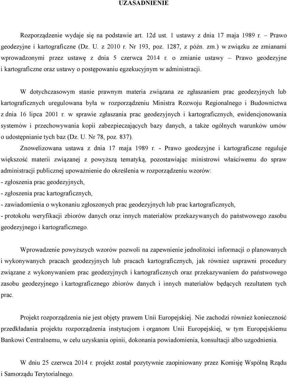 W dotychczasowym stanie prawnym materia związana ze zgłaszaniem prac geodezyjnych lub kartograficznych uregulowana była w rozporządzeniu Ministra Rozwoju Regionalnego i Budownictwa z dnia 16 lipca