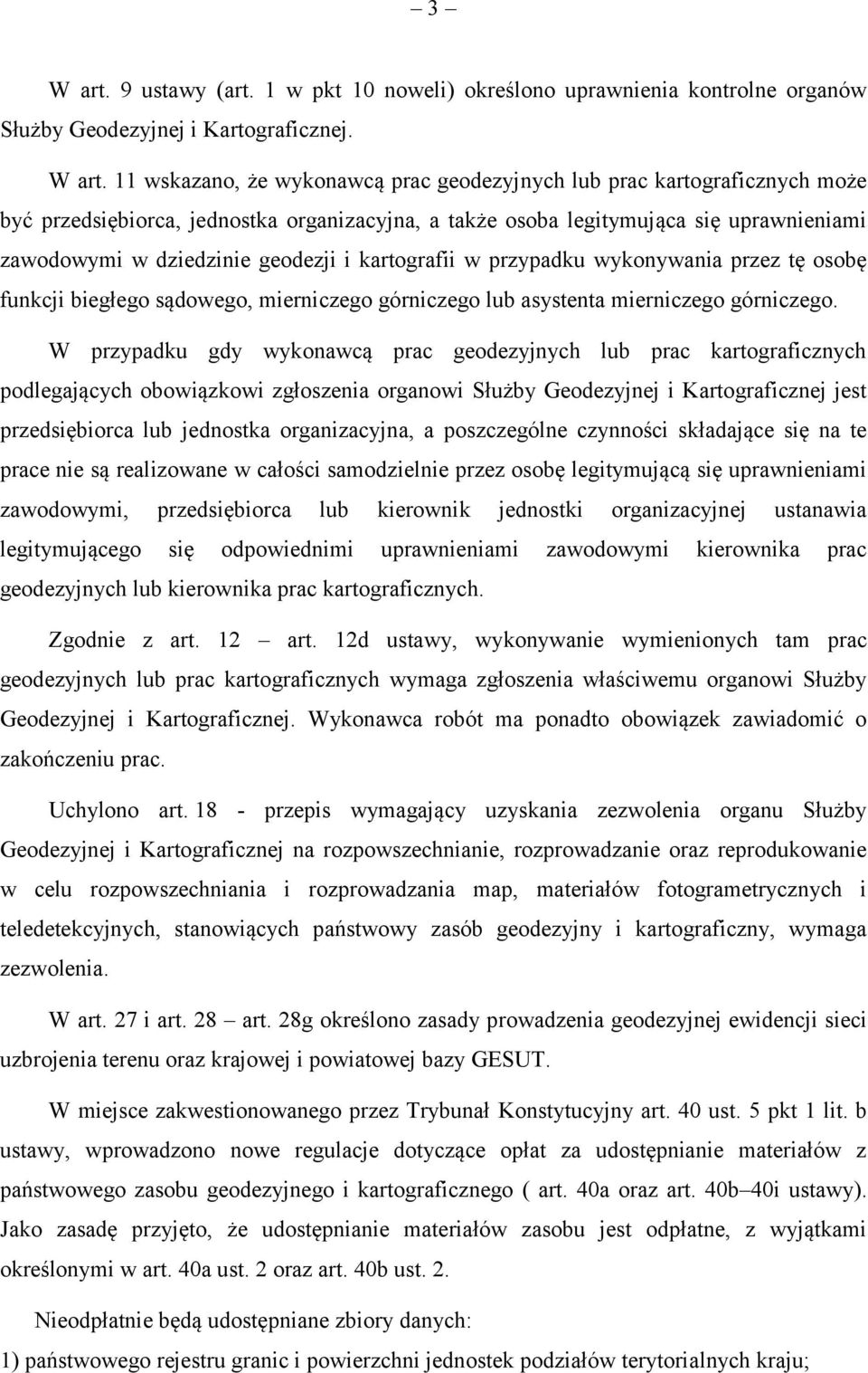 11 wskazano, że wykonawcą prac geodezyjnych lub prac kartograficznych może być przedsiębiorca, jednostka organizacyjna, a także osoba legitymująca się uprawnieniami zawodowymi w dziedzinie geodezji i