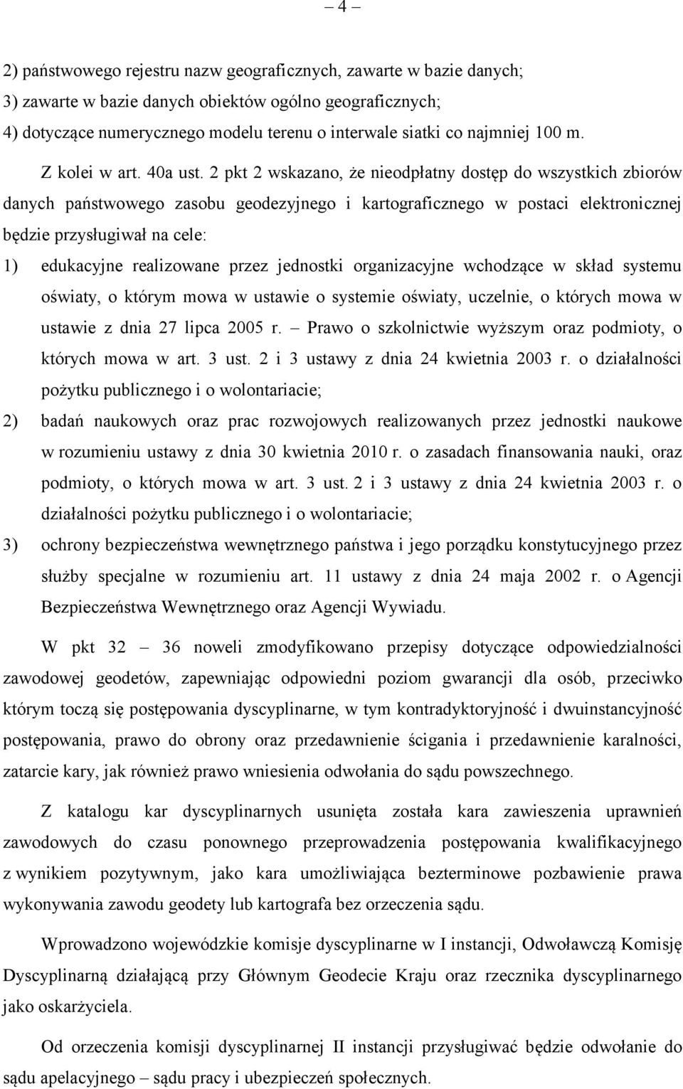 2 pkt 2 wskazano, że nieodpłatny dostęp do wszystkich zbiorów danych państwowego zasobu geodezyjnego i kartograficznego w postaci elektronicznej będzie przysługiwał na cele: 1) edukacyjne realizowane