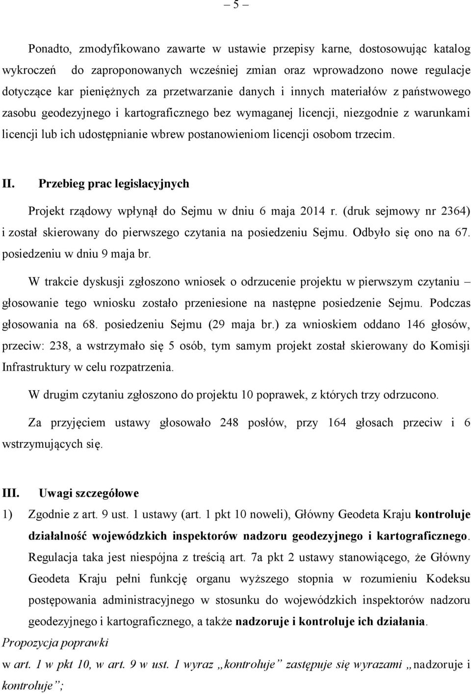 trzecim. II. Przebieg prac legislacyjnych Projekt rządowy wpłynął do Sejmu w dniu 6 maja 2014 r. (druk sejmowy nr 2364) i został skierowany do pierwszego czytania na posiedzeniu Sejmu.