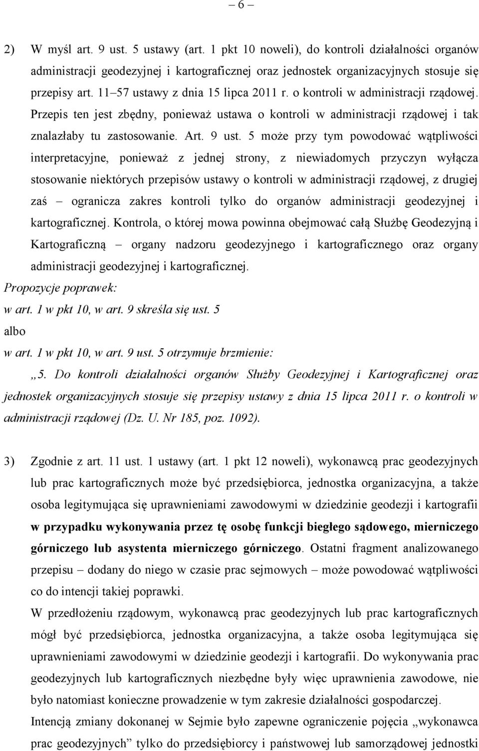 5 może przy tym powodować wątpliwości interpretacyjne, ponieważ z jednej strony, z niewiadomych przyczyn wyłącza stosowanie niektórych przepisów ustawy o kontroli w administracji rządowej, z drugiej