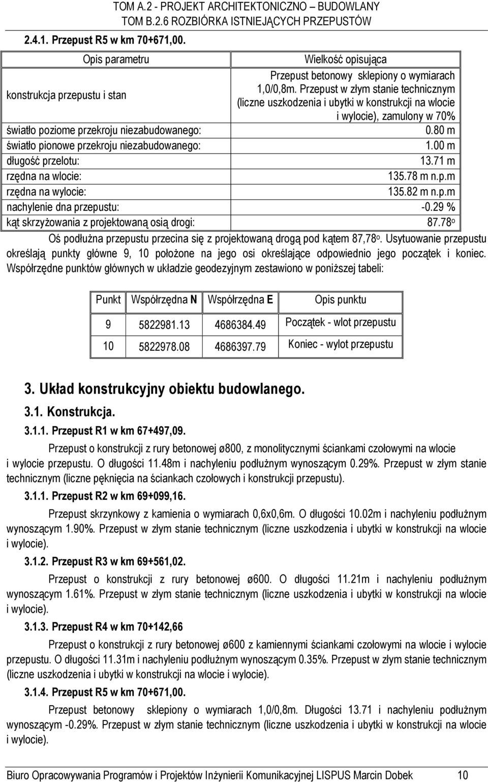 80 m światło pionowe przekroju niezabudowanego: 1.00 m długość przelotu: 13.71 m rzędna na wlocie: 135.78 m n.p.m rzędna na wylocie: 135.82 m n.p.m nachylenie dna przepustu: -0.