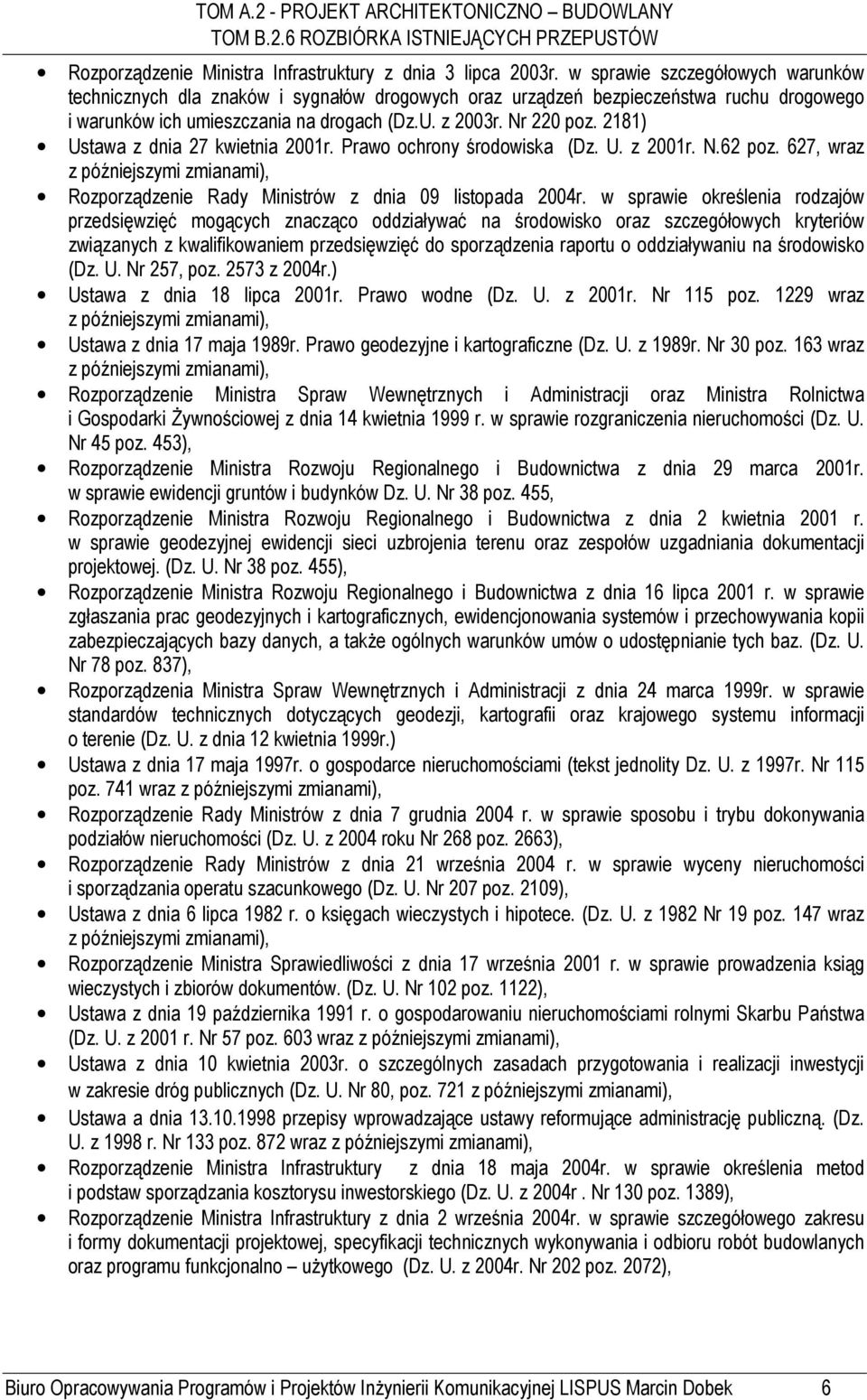 2181) Ustawa z dnia 27 kwietnia 2001r. Prawo ochrony środowiska (Dz. U. z 2001r. N.62 poz. 627, wraz z późniejszymi zmianami), Rozporządzenie Rady Ministrów z dnia 09 listopada 2004r.