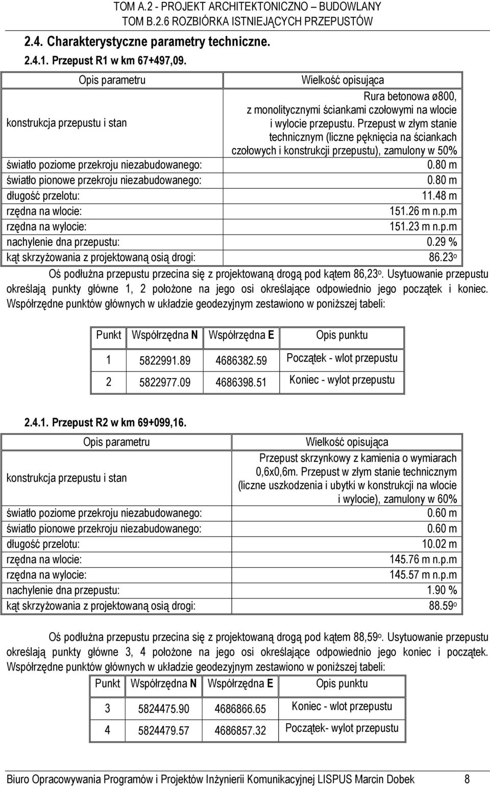 Przepust w złym stanie technicznym (liczne pęknięcia na ściankach czołowych i konstrukcji przepustu), zamulony w 50% światło poziome przekroju niezabudowanego: 0.