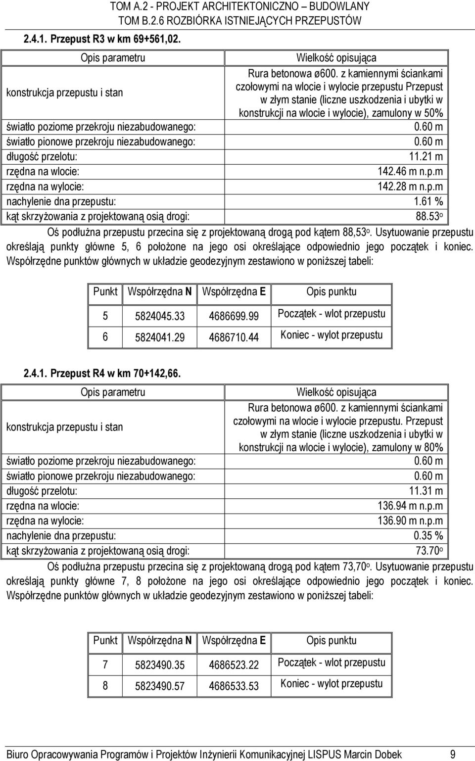 światło poziome przekroju niezabudowanego: 0.60 m światło pionowe przekroju niezabudowanego: 0.60 m długość przelotu: 11.21 m rzędna na wlocie: 142.46 m n.p.m rzędna na wylocie: 142.28 m n.p.m nachylenie dna przepustu: 1.