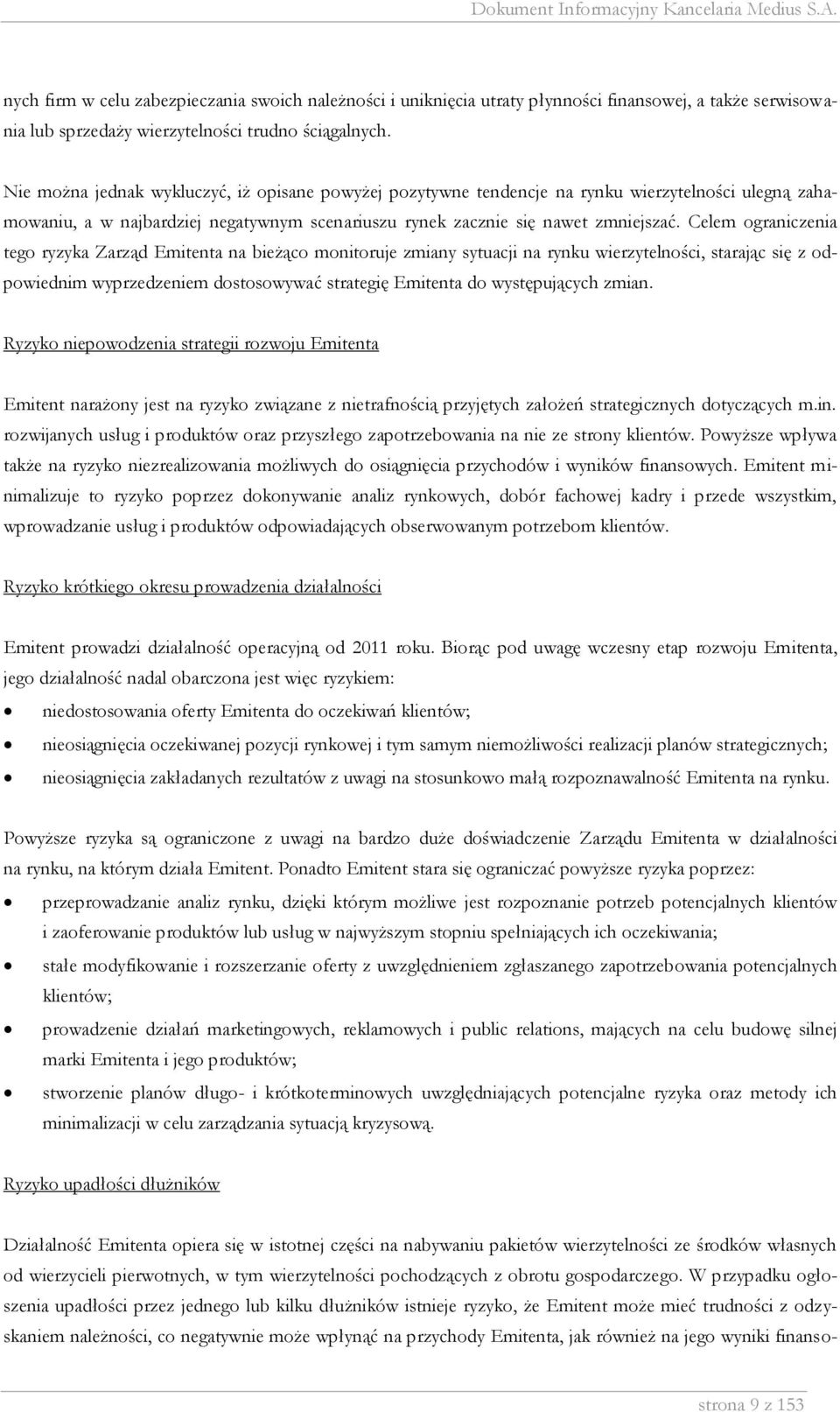 Celem ograniczenia tego ryzyka Zarząd Emitenta na bieżąco monitoruje zmiany sytuacji na rynku wierzytelności, starając się z odpowiednim wyprzedzeniem dostosowywać strategię Emitenta do występujących