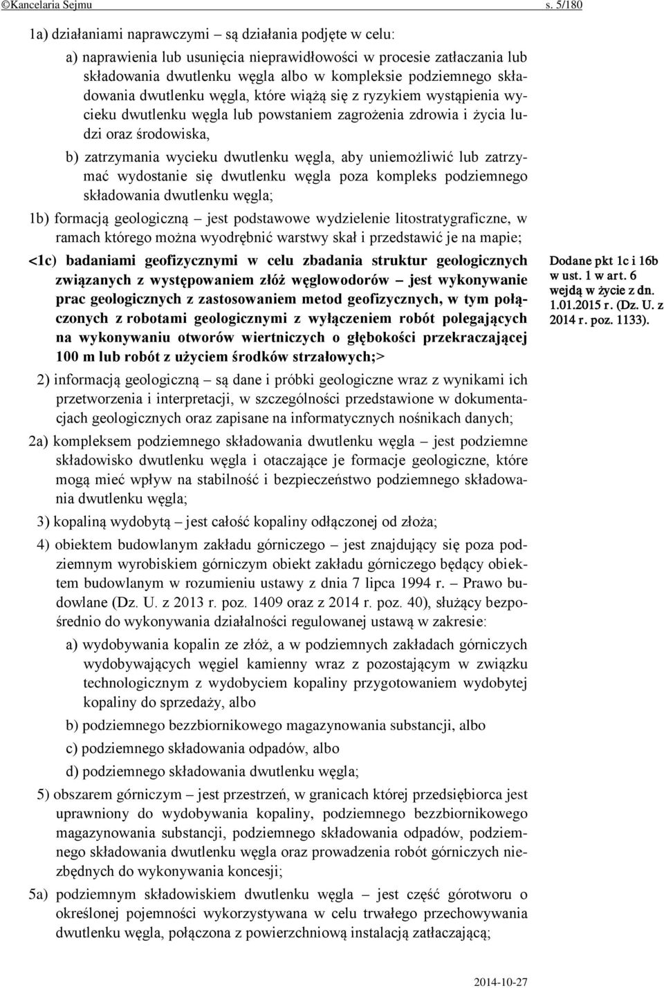 składowania dwutlenku węgla, które wiążą się z ryzykiem wystąpienia wycieku dwutlenku węgla lub powstaniem zagrożenia zdrowia i życia ludzi oraz środowiska, b) zatrzymania wycieku dwutlenku węgla,