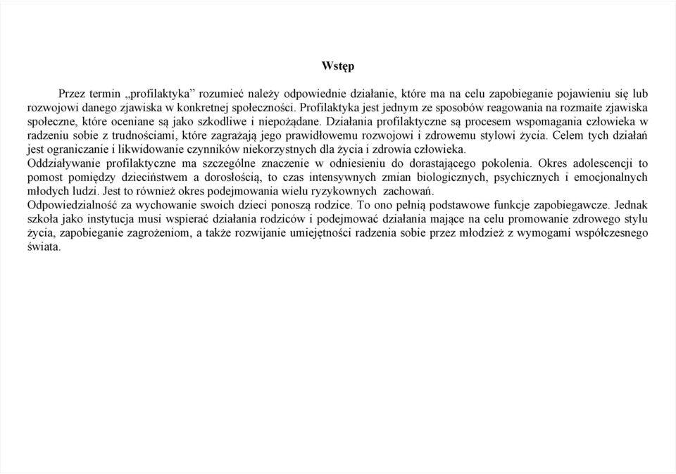 Działania profilaktyczne są procesem wspomagania człowieka w radzeniu sobie z trudnościami, które zagrażają jego prawidłowemu rozwojowi i zdrowemu stylowi życia.