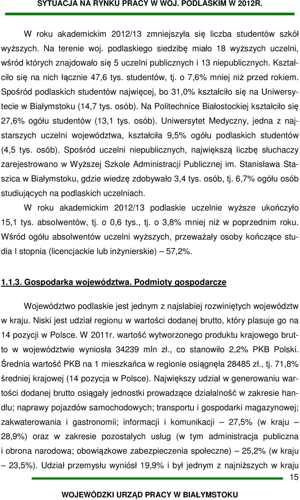 o 7,6% mniej niż przed rokiem. Spośród podlaskich studentów najwięcej, bo 31,0% kształciło się na Uniwersytecie w Białymstoku (14,7 tys. osób).