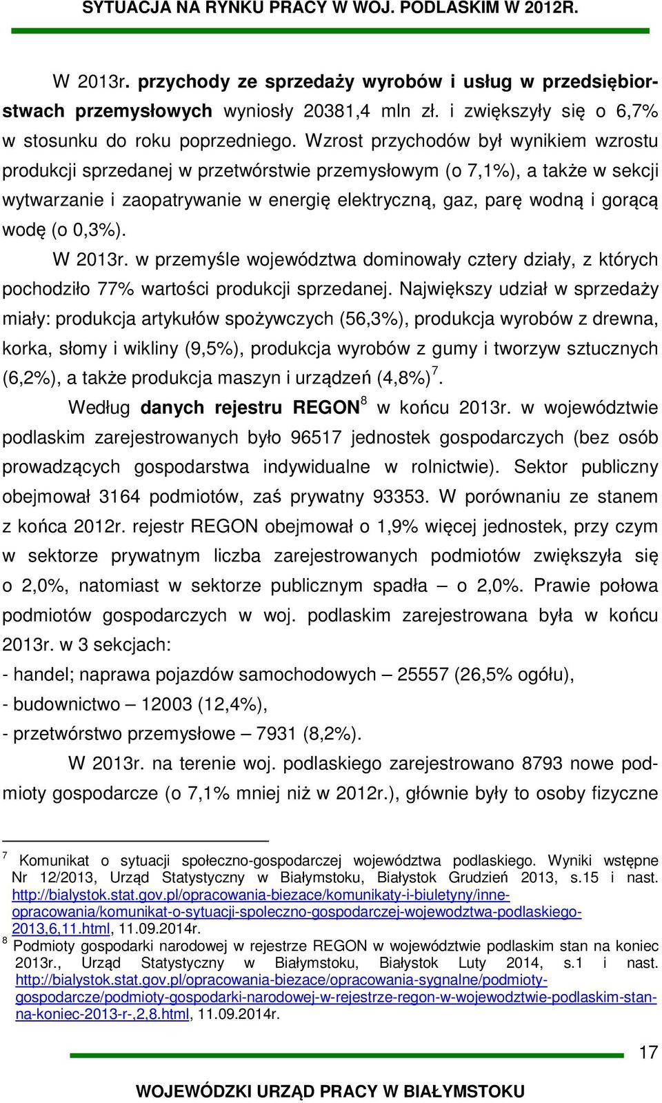 Wzrost przychodów był wynikiem wzrostu produkcji sprzedanej w przetwórstwie przemysłowym (o 7,1%), a także w sekcji wytwarzanie i zaopatrywanie w energię elektryczną, gaz, parę wodną i gorącą wodę (o