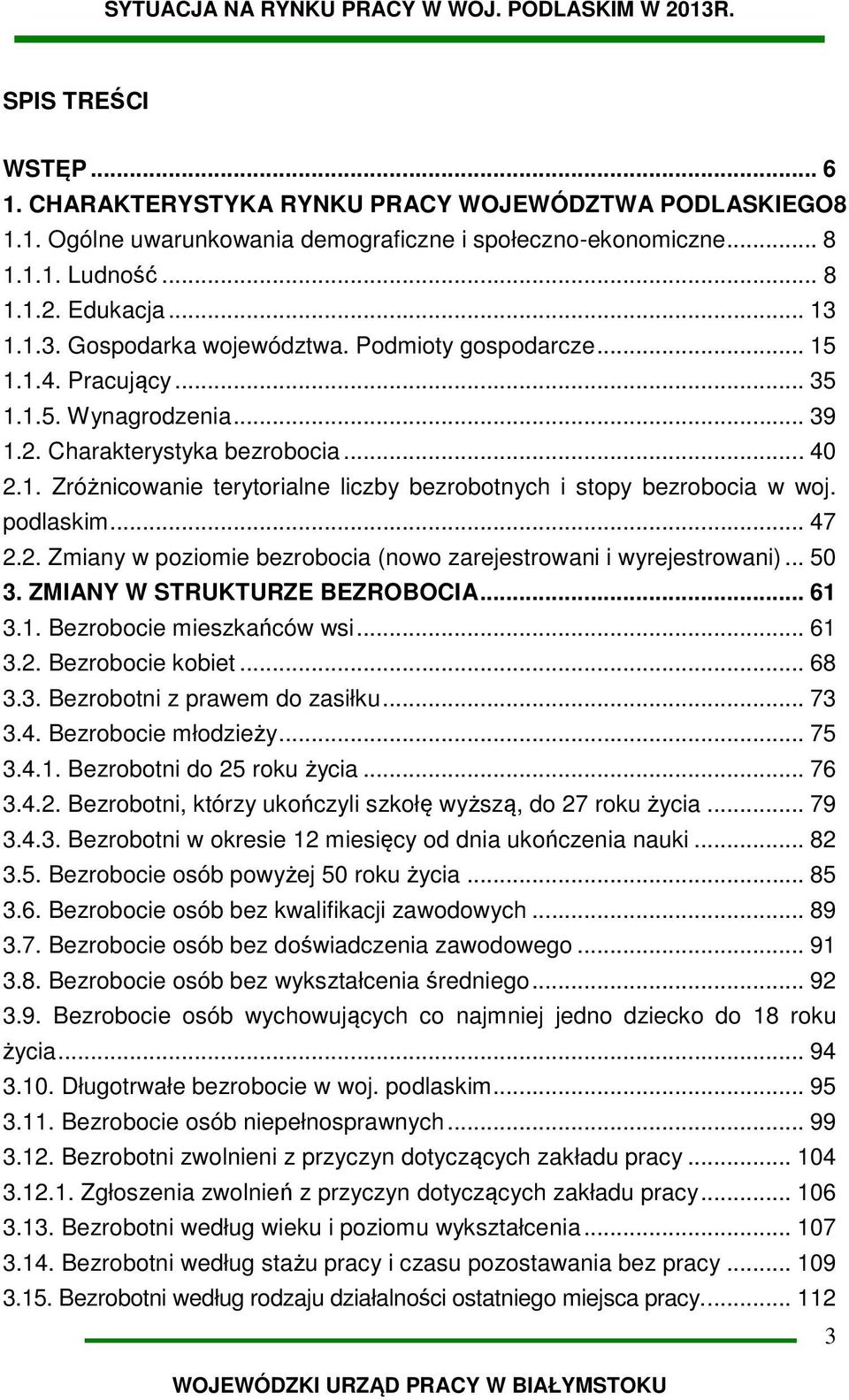 podlaskim... 47 2.2. Zmiany w poziomie bezrobocia (nowo zarejestrowani i wyrejestrowani)... 50 3. ZMIANY W STRUKTURZE BEZROBOCIA... 61 3.1. Bezrobocie mieszkańców wsi... 61 3.2. Bezrobocie kobiet.