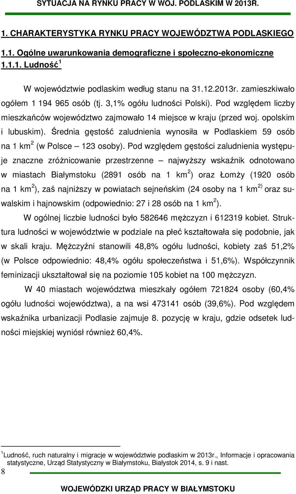 Średnia gęstość zaludnienia wynosiła w Podlaskiem 59 osób na 1 km 2 (w Polsce 123 osoby).