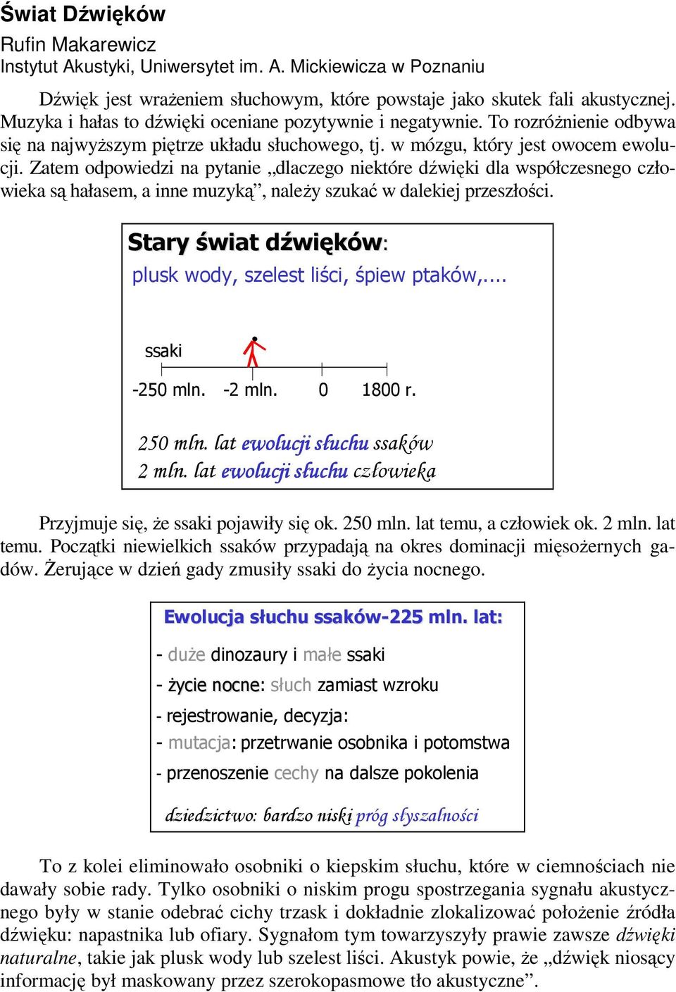 Zatem odpowiedzi na pytanie dlaczego niektóre dźwięki dla współczesnego człowieka są hałasem, a inne muzyką, naleŝy szukać w dalekiej przeszłości.