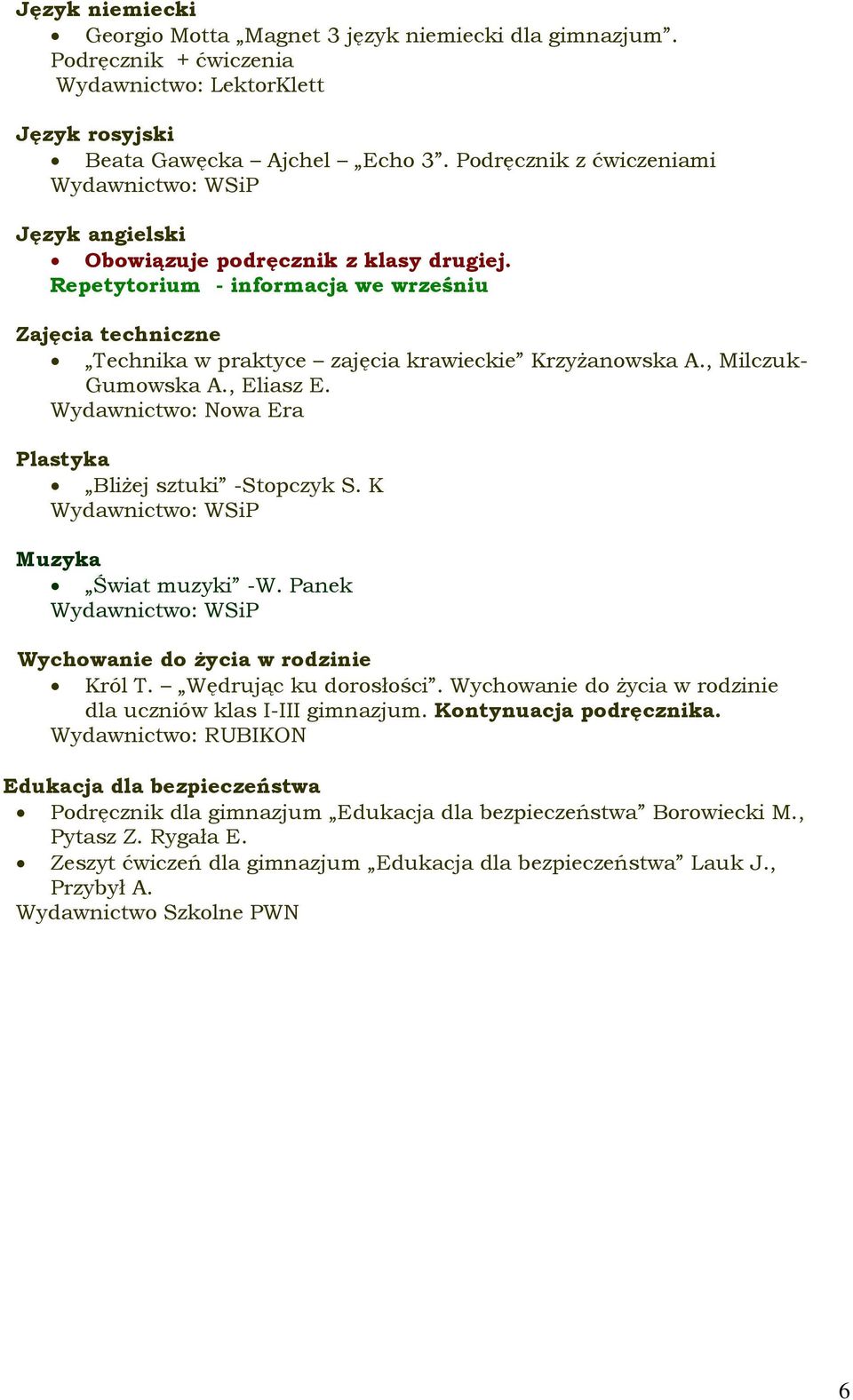 , Milczuk- Gumowska A., Eliasz E. Plastyka Bliżej sztuki -Stopczyk S. K Muzyka Świat muzyki -W. Panek Wychowanie do życia w rodzinie Król T. Wędrując ku dorosłości.