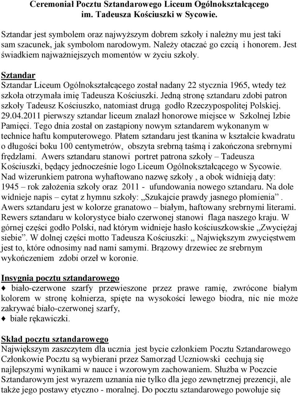 Jest świadkiem najważniejszych momentów w życiu szkoły. Sztandar Sztandar Liceum Ogólnokształcącego został nadany 22 stycznia 1965, wtedy też szkoła otrzymała imię Tadeusza Kościuszki.