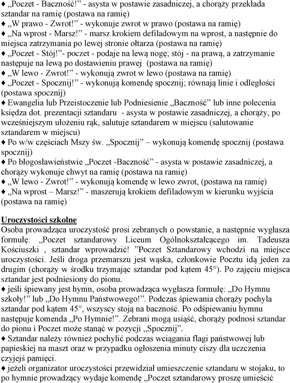 - poczet - podaje na lewą nogę; stój - na prawą, a zatrzymanie następuje na lewą po dostawieniu prawej (postawa na ramię) W lewo - Zwrot! - wykonują zwrot w lewo (postawa na ramię) Poczet - Spocznij!