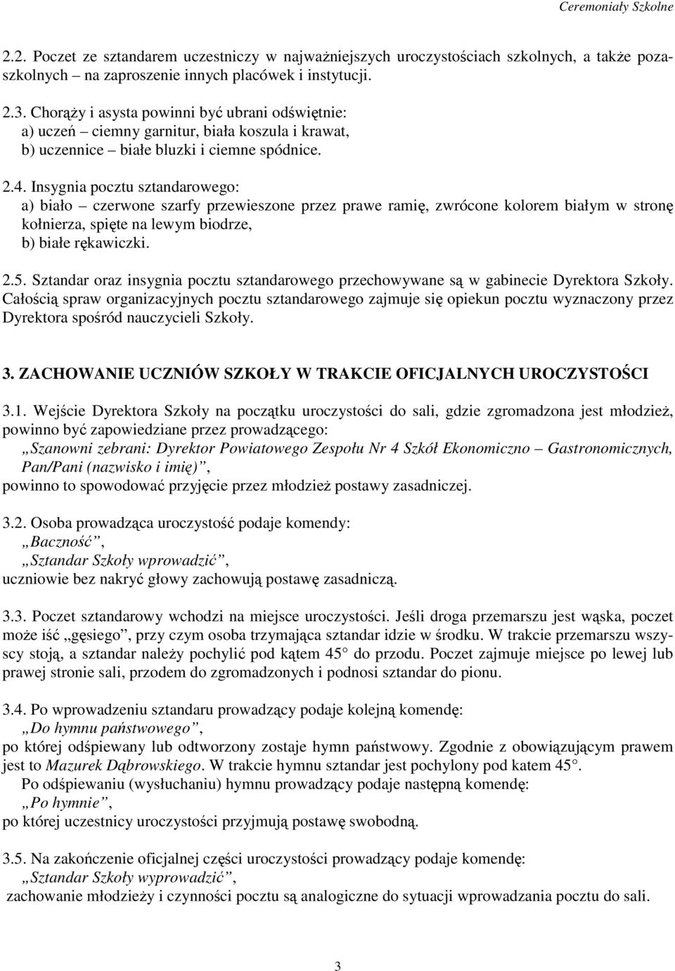 Insygnia pocztu sztandarowego: a) biało czerwone szarfy przewieszone przez prawe ramię, zwrócone kolorem białym w stronę kołnierza, spięte na lewym biodrze, b) białe rękawiczki. 2.5.