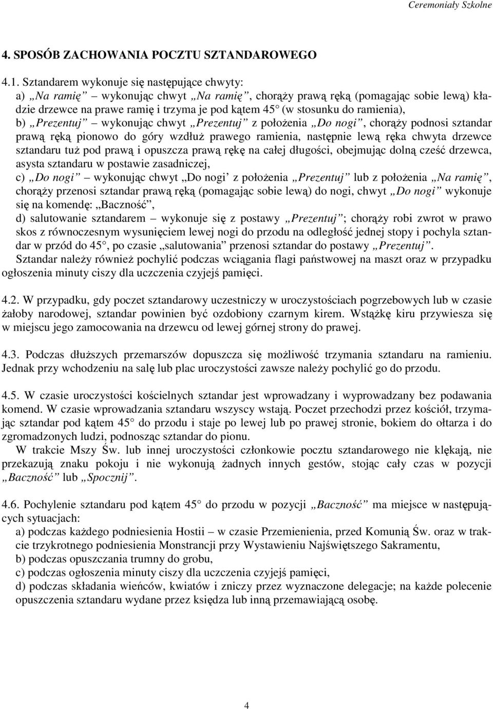 ramienia), b) Prezentuj wykonując chwyt Prezentuj z połoŝenia Do nogi, chorąŝy podnosi sztandar prawą ręką pionowo do góry wzdłuŝ prawego ramienia, następnie lewą ręka chwyta drzewce sztandaru tuŝ