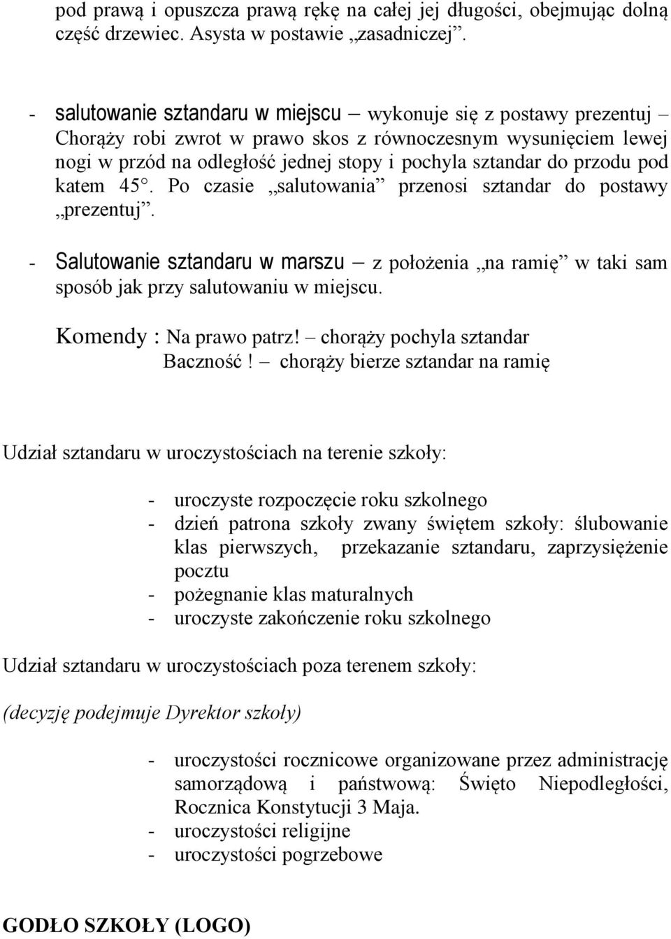 pod katem 45. Po czasie salutowania przenosi sztandar do postawy prezentuj. - Salutowanie sztandaru w marszu z położenia na ramię w taki sam sposób jak przy salutowaniu w miejscu.