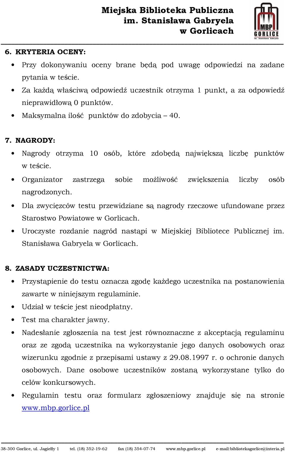 Organizator zastrzega sobie możliwość zwiększenia liczby osób nagrodzonych. Dla zwycięzców testu przewidziane są nagrody rzeczowe ufundowane przez Starostwo Powiatowe.