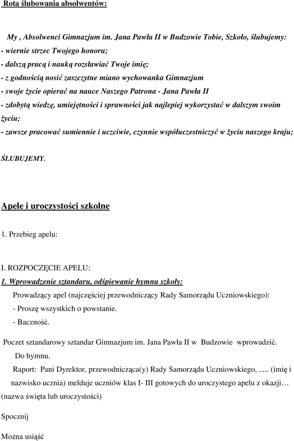 życie opierać na nauce Naszego Patrona - Jana Pawła II - zdobytą wiedzę, umiejętności i sprawności jak najlepiej wykorzystać w dalszym swoim życiu; - zawsze pracować sumiennie i uczciwie, czynnie