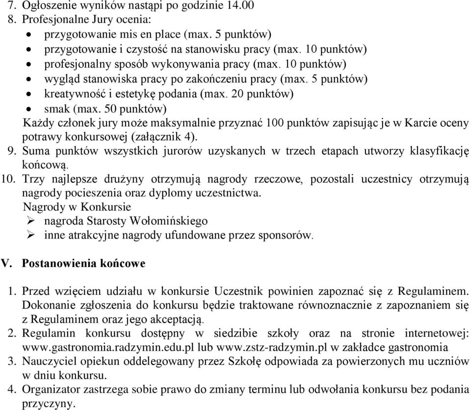 50 punktów) Każdy członek jury może maksymalnie przyznać 100 punktów zapisując je w Karcie oceny potrawy konkursowej (załącznik 4). 9.