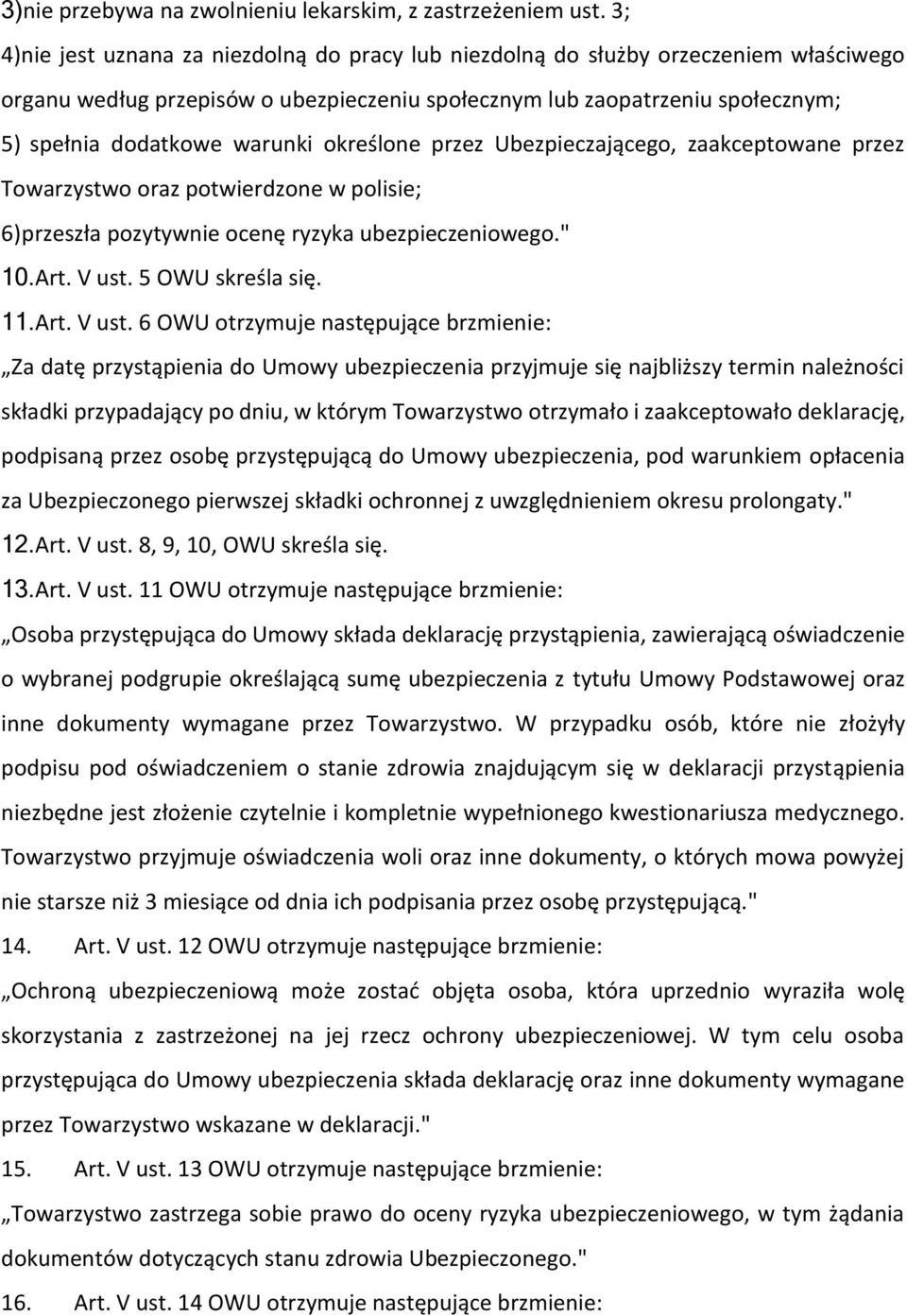 określone przez Ubezpieczającego, zaakceptowane przez Towarzystwo oraz potwierdzone w polisie; 6) przeszła pozytywnie ocenę ryzyka ubezpieczeniowego." 10.Art. V ust.