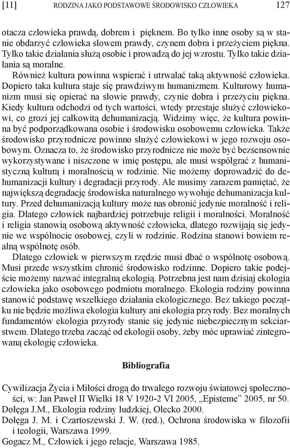 Dopiero taka kultura staje się prawdziwym humanizmem. Kulturowy humanizm musi się opierać na słowie prawdy, czynie dobra i przeżyciu piękna.