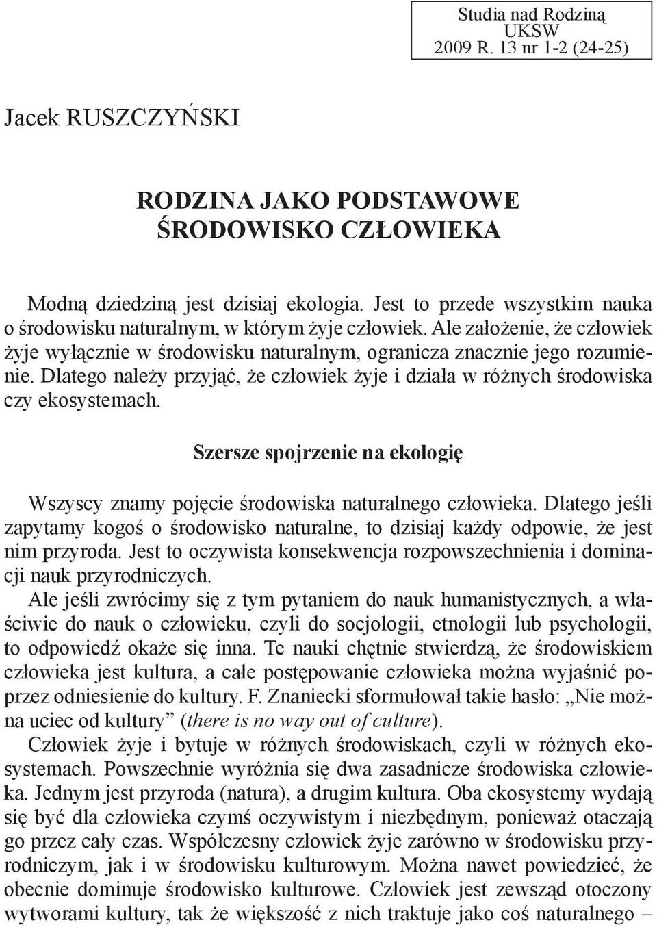 Dlatego należy przyjąć, że człowiek żyje i działa w różnych środowiska czy ekosystemach. Szersze spojrzenie na ekologię Wszyscy znamy pojęcie środowiska naturalnego człowieka.