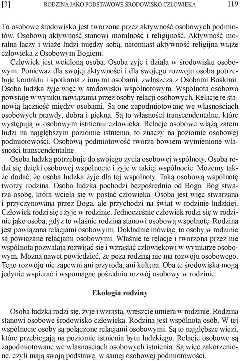 Ponieważ dla swojej aktywności i dla swojego rozwoju osoba potrzebuje kontaktu i spotkania z innymi osobami, zwłaszcza z Osobami Boskimi. Osoba ludzka żyje więc w środowisku wspólnotowym.