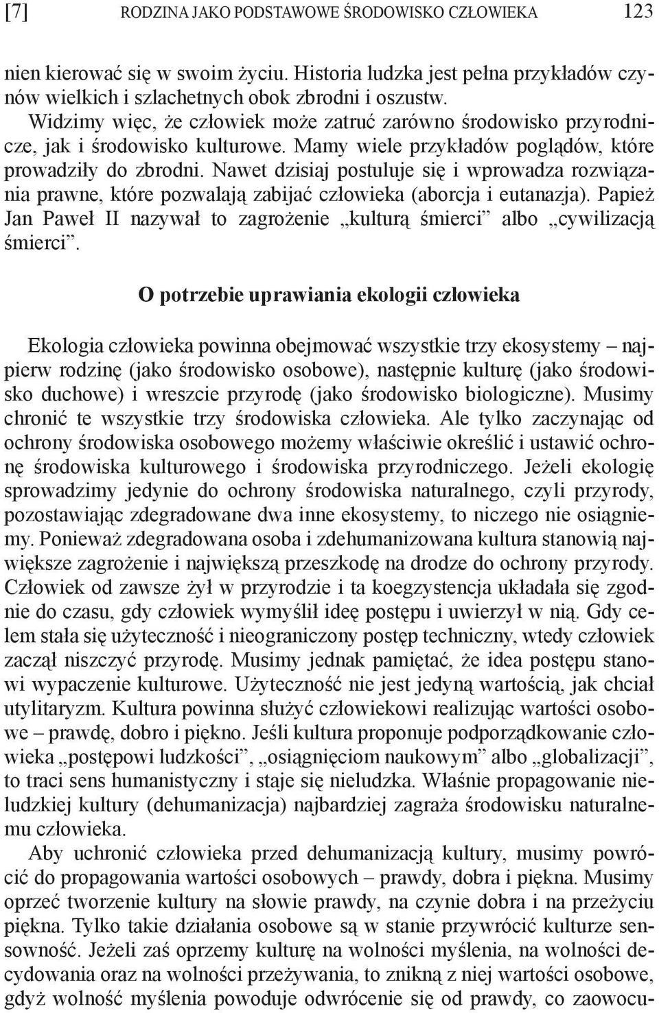 Nawet dzisiaj postuluje się i wprowadza rozwiązania prawne, które pozwalają zabijać człowieka (aborcja i eutanazja). Papież Jan Paweł II nazywał to zagrożenie kulturą śmierci albo cywilizacją śmierci.