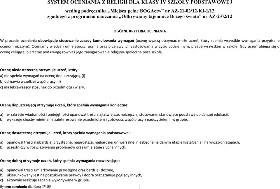niższym). Oceniamy wiedzę i umiejętności ucznia oraz przejawy ich zastosowania w życiu codziennym, przede wszystkim w szkole.