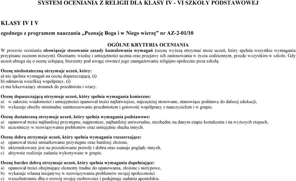 Oceniamy wiedzę i umiejętności ucznia oraz przejawy ich zastosowania w życiu codziennym, przede wszystkim w szkole.