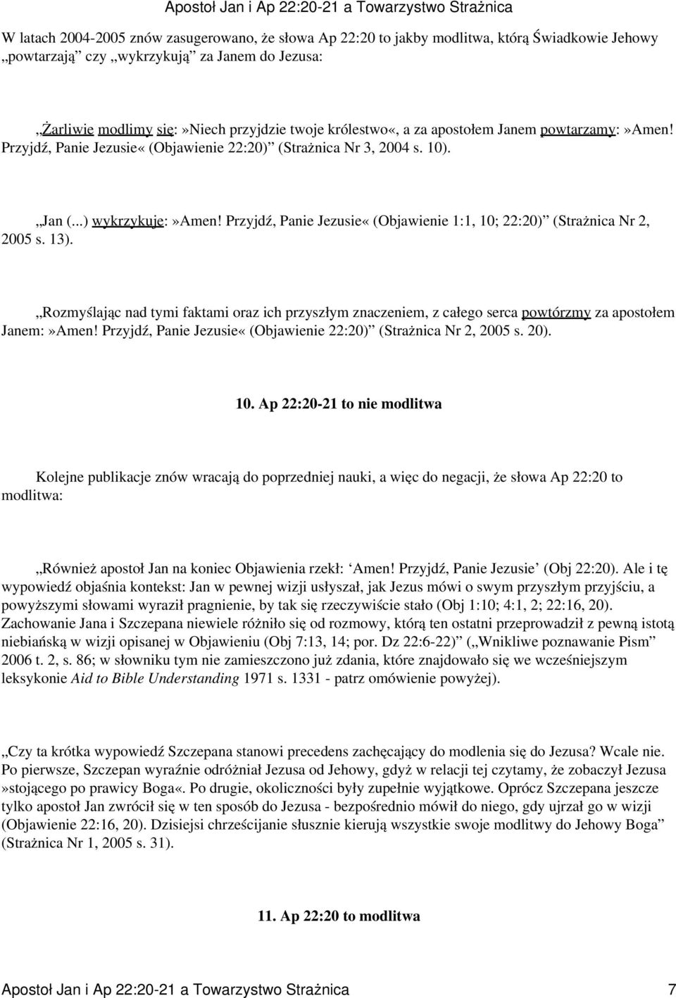 Przyjdź, Panie Jezusie«(Objawienie 1:1, 10; 22:20) (Strażnica Nr 2, 2005 s. 13). Rozmyślając nad tymi faktami oraz ich przyszłym znaczeniem, z całego serca powtórzmy za apostołem Janem:»Amen!