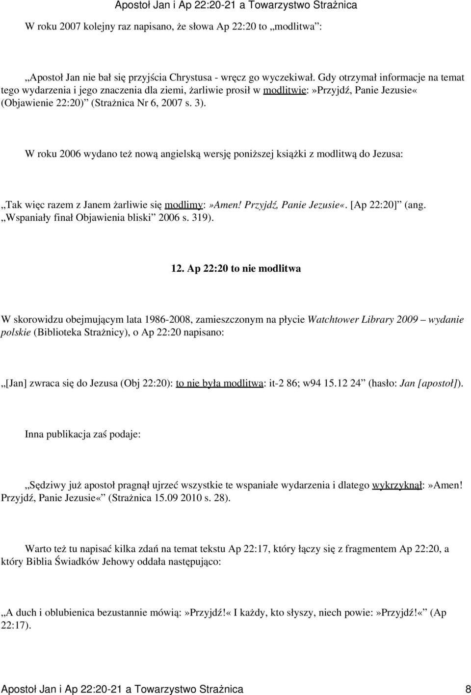 W roku 2006 wydano też nową angielską wersję poniższej książki z modlitwą do Jezusa: Tak więc razem z Janem żarliwie się modlimy:»amen! Przyjdź, Panie Jezusie«. [Ap 22:20] (ang.