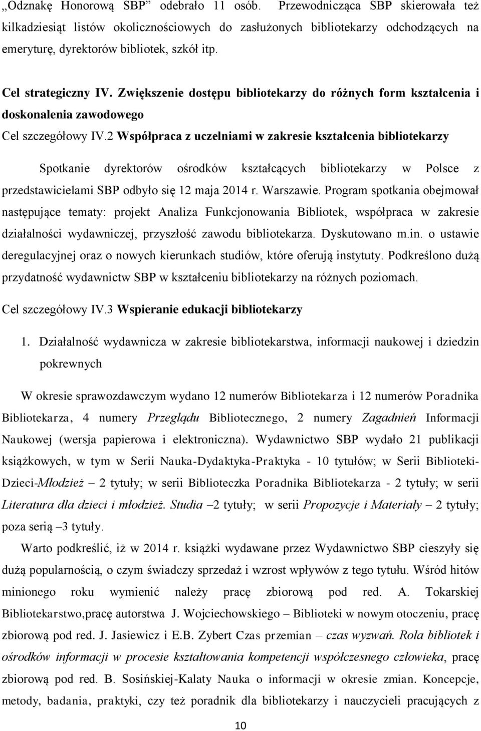 2 Współpraca z uczelniami w zakresie kształcenia bibliotekarzy Spotkanie dyrektorów ośrodków kształcących bibliotekarzy w Polsce z przedstawicielami SBP odbyło się 12 maja 2014 r. Warszawie.