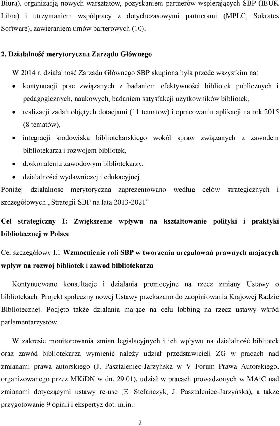 działalność Zarządu Głównego SBP skupiona była przede wszystkim na: kontynuacji prac związanych z badaniem efektywności bibliotek publicznych i pedagogicznych, naukowych, badaniem satysfakcji