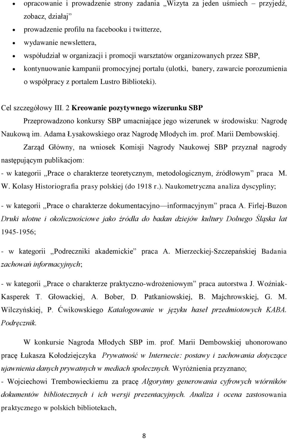 2 Kreowanie pozytywnego wizerunku SBP Przeprowadzono konkursy SBP umacniające jego wizerunek w środowisku: Nagrodę Naukową im. Adama Łysakowskiego oraz Nagrodę Młodych im. prof. Marii Dembowskiej.