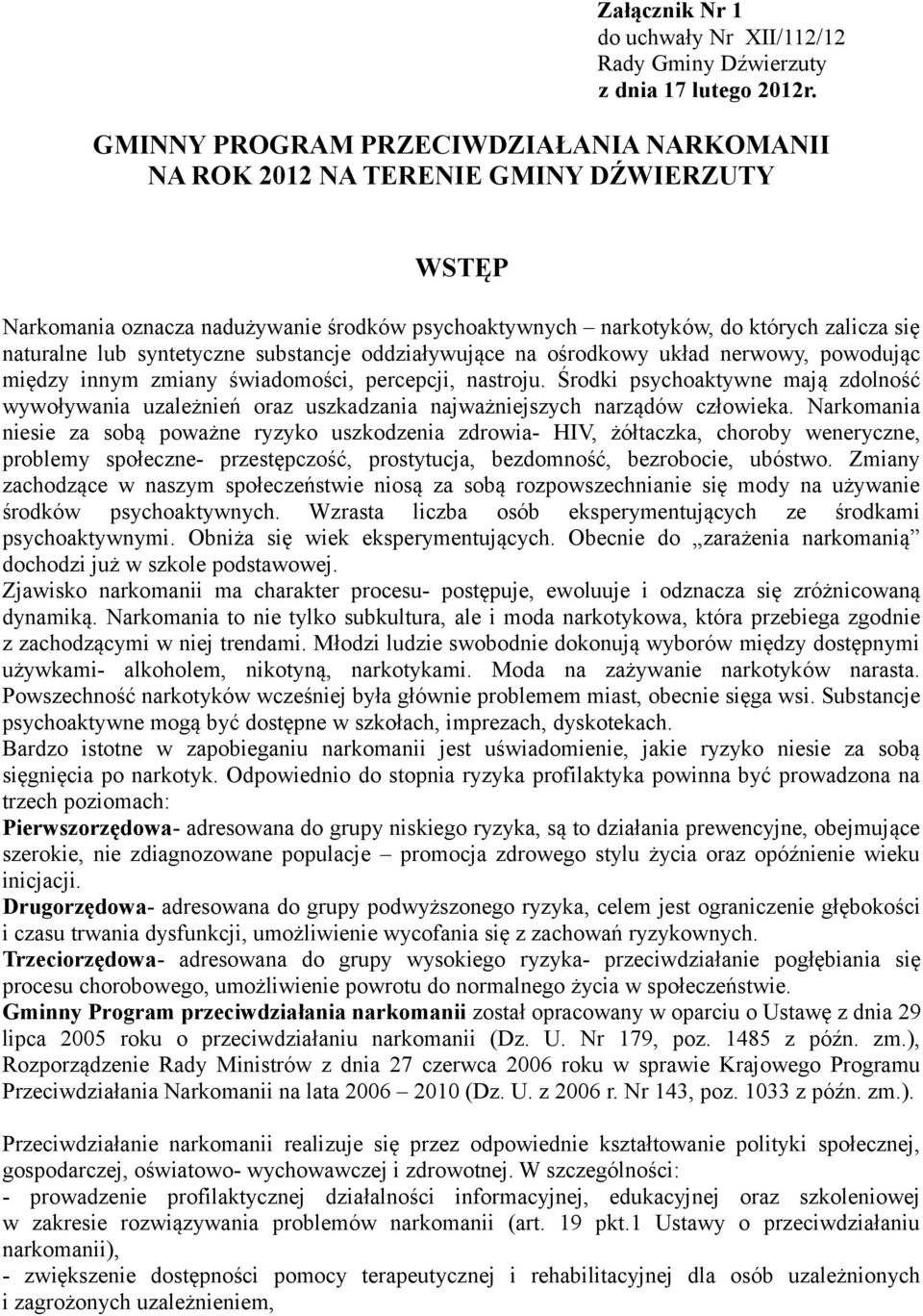 syntetyczne substancje oddziaływujące na ośrodkowy układ nerwowy, powodując między innym zmiany świadomości, percepcji, nastroju.