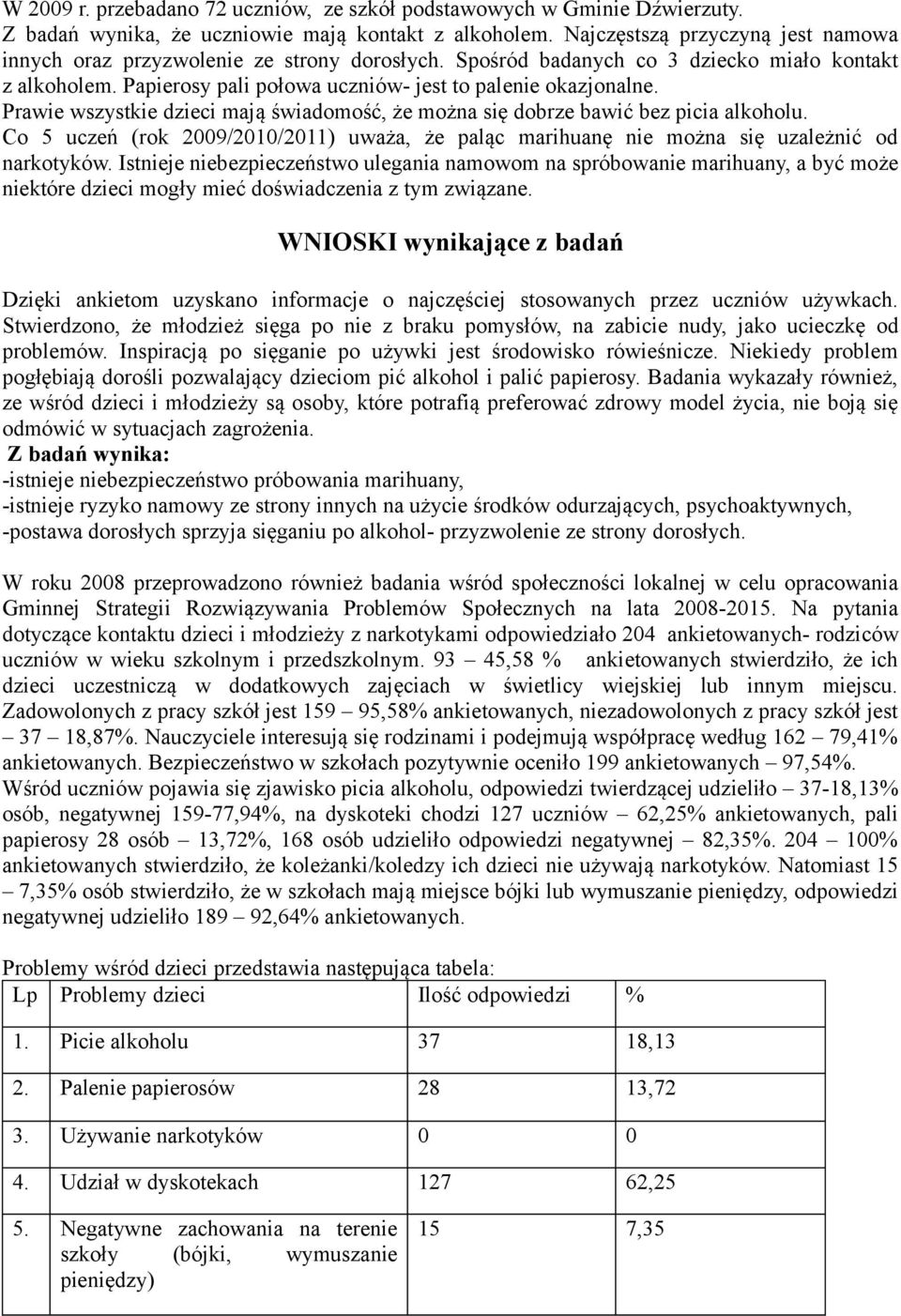 Prawie wszystkie dzieci mają świadomość, że można się dobrze bawić bez picia alkoholu. Co 5 uczeń (rok 2009/2010/2011) uważa, że paląc marihuanę nie można się uzależnić od narkotyków.