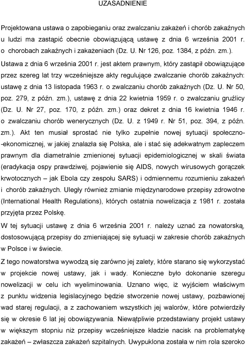 jest aktem prawnym, który zastąpił obowiązujące przez szereg lat trzy wcześniejsze akty regulujące zwalczanie chorób zakaźnych: ustawę z dnia 13 listopada 1963 r. o zwalczaniu chorób zakaźnych (Dz. U.