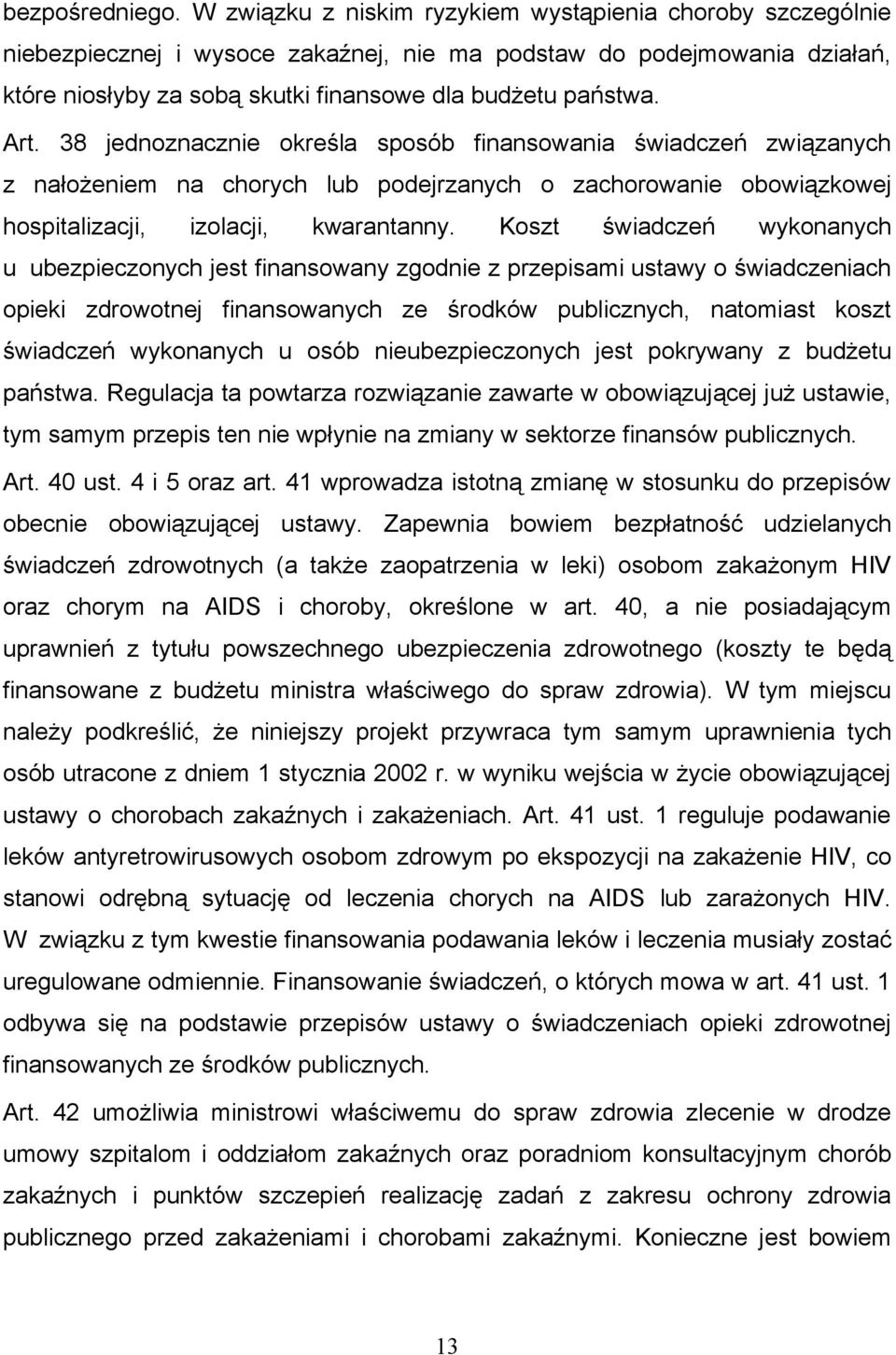 38 jednoznacznie określa sposób finansowania świadczeń związanych z nałożeniem na chorych lub podejrzanych o zachorowanie obowiązkowej hospitalizacji, izolacji, kwarantanny.