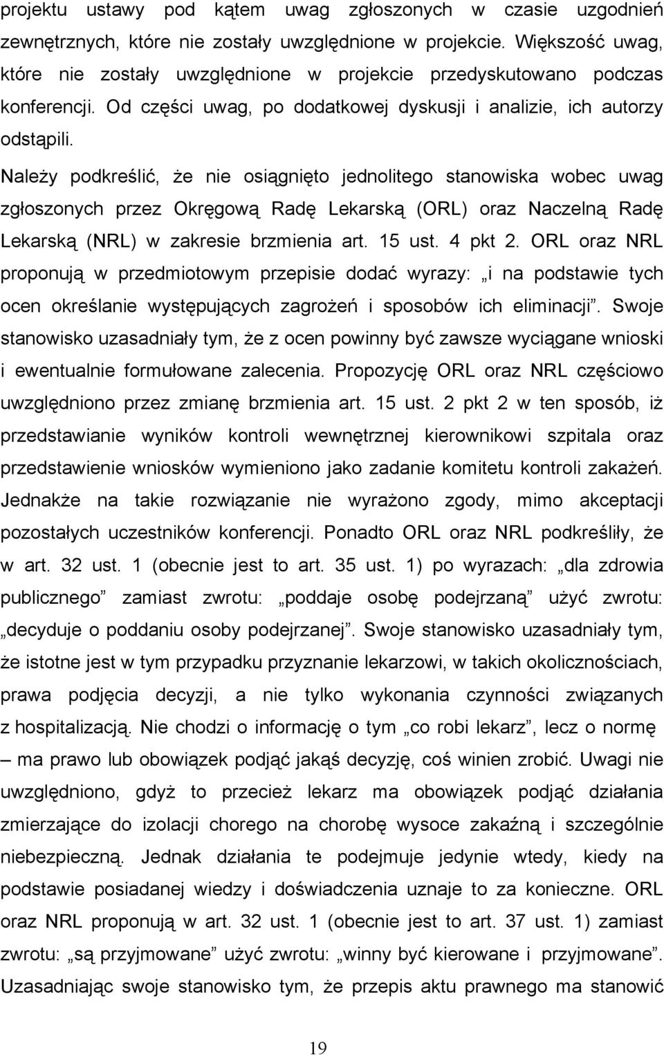 Należy podkreślić, że nie osiągnięto jednolitego stanowiska wobec uwag zgłoszonych przez Okręgową Radę Lekarską (ORL) oraz Naczelną Radę Lekarską (NRL) w zakresie brzmienia art. 15 ust. 4 pkt 2.