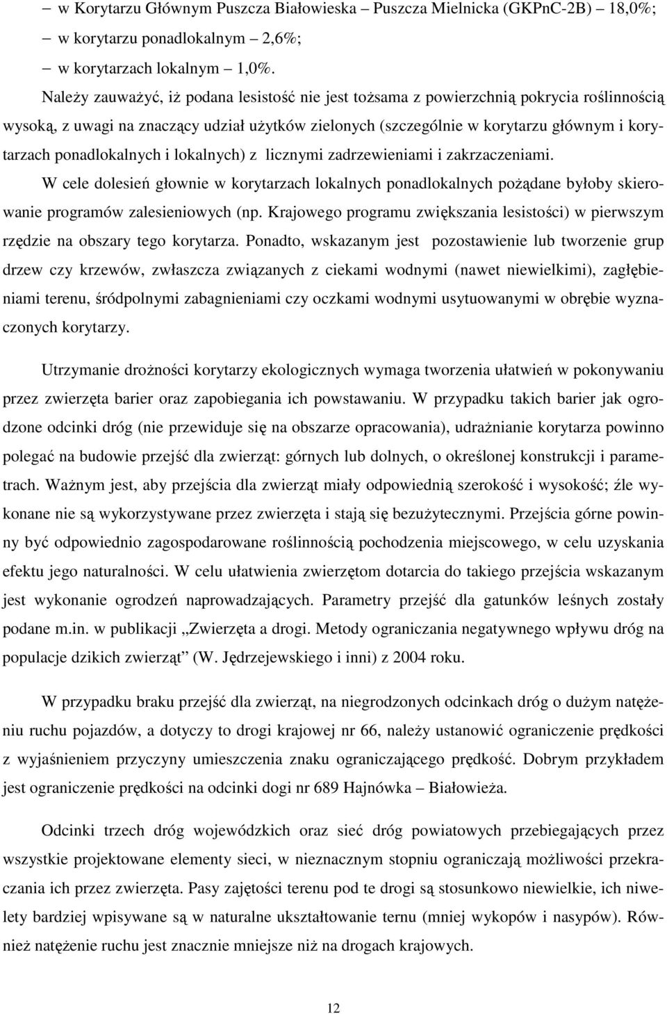 ponadlokalnych i lokalnych) z licznymi zadrzewieniami i zakrzaczeniami. W cele dolesień głownie w korytarzach lokalnych ponadlokalnych pożądane byłoby skierowanie programów zalesieniowych (np.