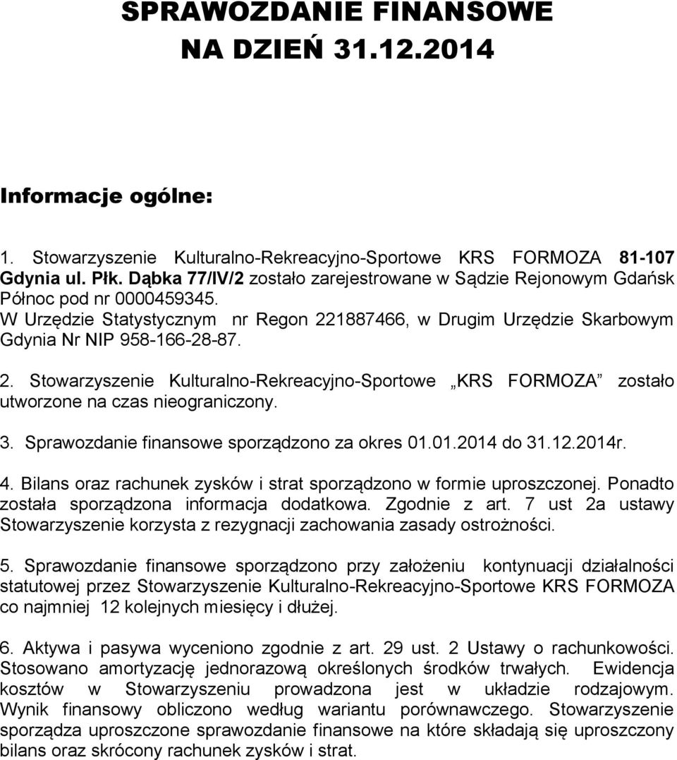 3. Sprawozdanie finansowe sporządzono za okres 01.01.2014 do 31.12.2014r. 4. Bilans oraz rachunek zysków i strat sporządzono w formie uproszczonej. Ponadto została sporządzona informacja dodatkowa.