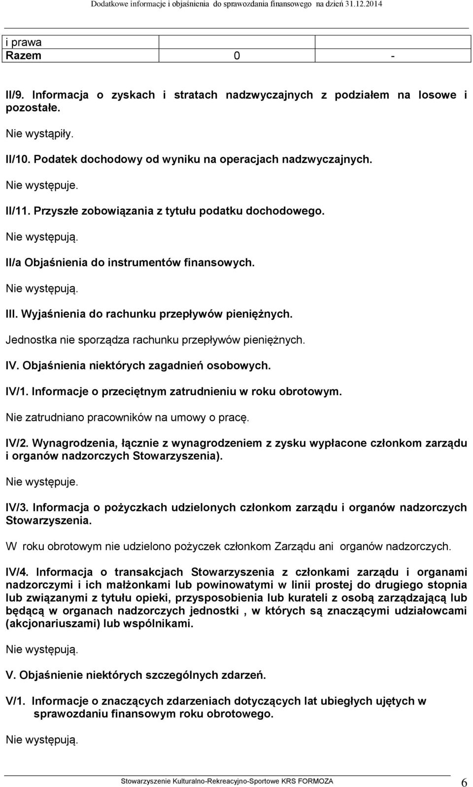 Jednostka nie sporządza rachunku przepływów pieniężnych. IV. Objaśnienia niektórych zagadnień osobowych. IV/1. Informacje o przeciętnym zatrudnieniu w roku obrotowym.