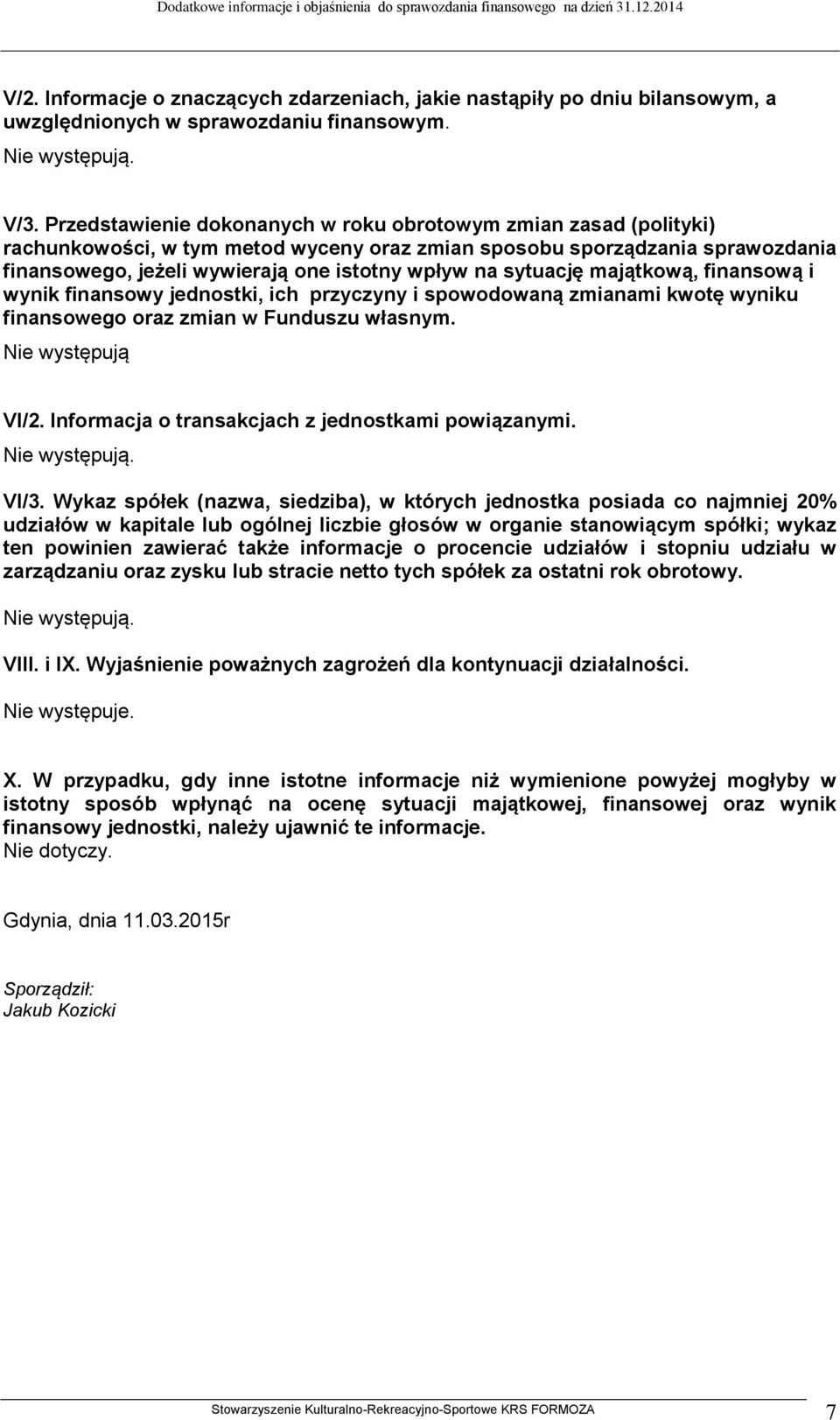 sytuację majątkową, finansową i wynik finansowy jednostki, ich przyczyny i spowodowaną zmianami kwotę wyniku finansowego oraz zmian w Funduszu własnym. Nie występują VI/2.